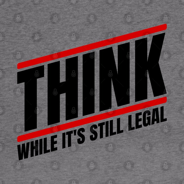 Think - While It's Still Legal by erock